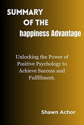  Happiness Advantage:  Unlocking the Secrets to Productivity and Fulfillment Through Positive Psychology!